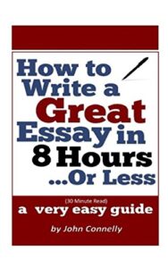 How to Write a Great Essay in 8 Hours or Less-A Very Easy Guide
